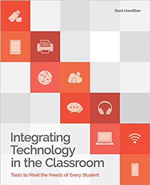 Integrating Technology in the Classroom: Tools to Meet the Need of Every Student by Boni Hamilton