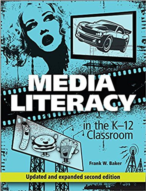 Media Literacy in the K-12 Classroom, Second Edition by Frank W Baker