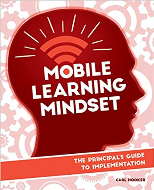 Mobile Learning Mindset: The Principal's Guide to Implementation by Carl Hooker