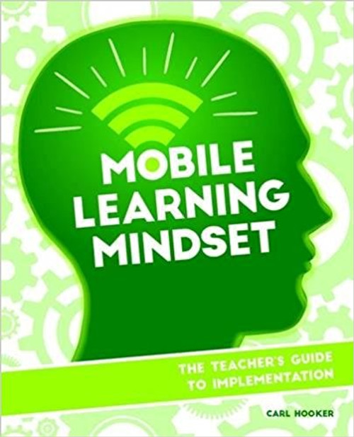 Mobile Learning Mindset: The Teacher's Guide to Implementation by Carl Hooker