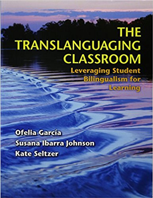 The Translanguaging Classroom: Leveraging Student Bilingualism for Learning by Ofelia Garcia