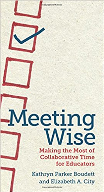 Meeting Wise: Making the Most of Collaborative Time for Educators by Kathryn Parker Boudett