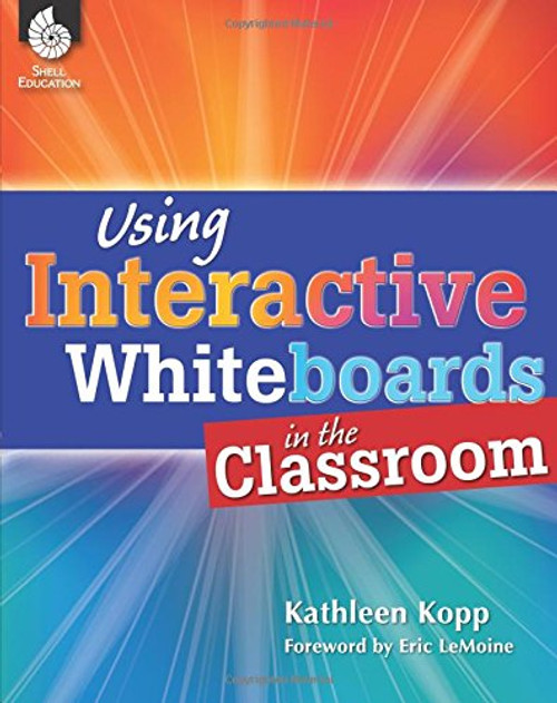 Using Interactive Whiteboards in the Classroom by Kathleen Kopp