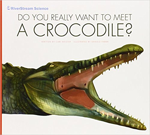 Do You Really Want to Meet a Crocodile? by Cari Meister