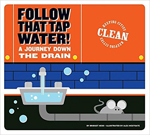 Follow that Tap Water!: A Journey Down the Drain by Bridget Heos