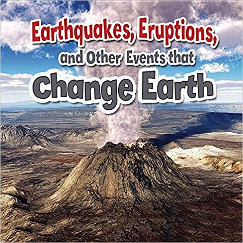 Earthquakes, Eruptions, and Other Events That Change Earth by Natalie Hyde