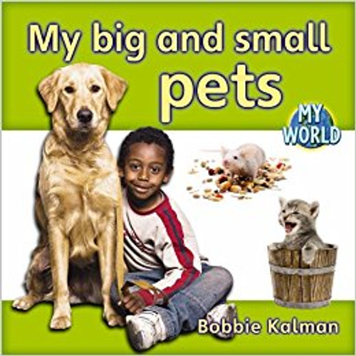 My Big and Small Pets by Bobbie Kalman