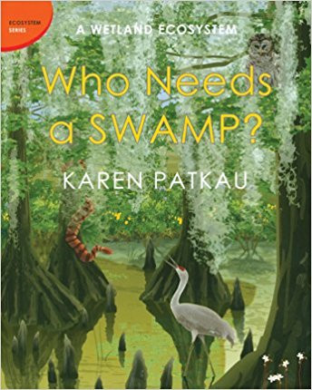 Who Needs a Swamp?: A Wetland Ecosystem by Karen Patkau