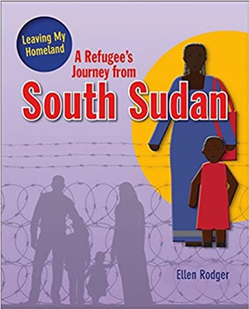 A Refugee's Journey from South Sudan (Leaving My Homeland ) by Ellen Roger