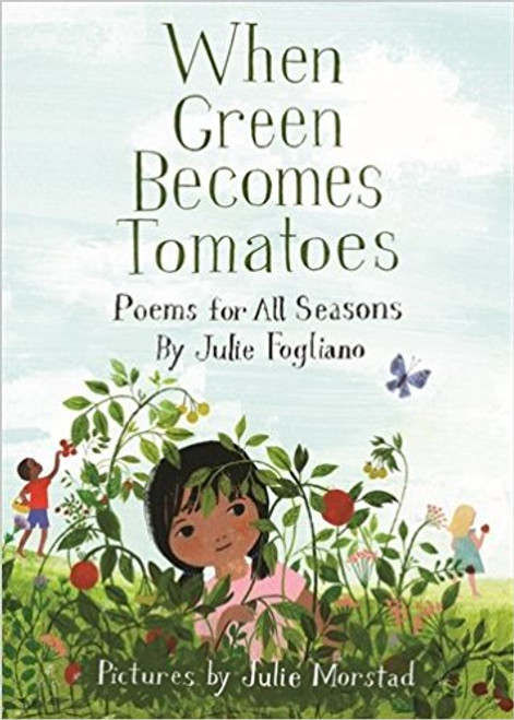 When Green Becomes Tomatoes: Poems for All Seasons by Julie Fogliano