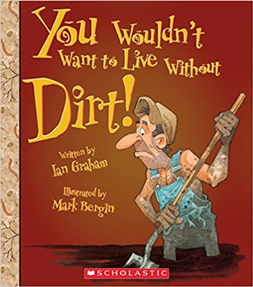 You Wouldn't Want to Live Without Dirt! by Ian Graham