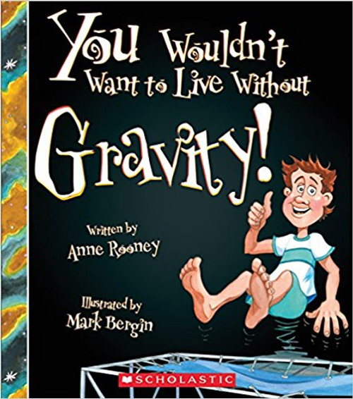 You Wouldn't Want to Live Without Gravity! by Anne Rooney