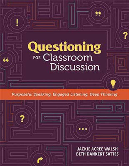 Questioning for Classroom Discussion: Purposeful Speaking, Engaged Listening, Deep Thinking