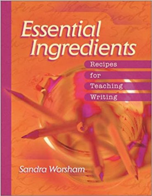 Essential Ingredients: Recipes for Teaching Writing