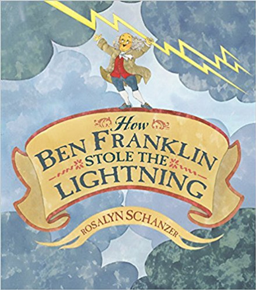 How Ben Franklin Stole the Lightning by Rosalyn Schanzer