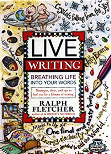 Live Writing: Breathe Life Into Your Own Words by Ralph Fletcher