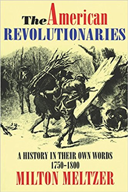 The American Revolutionaries: a History in Their Own Words 1750-1800 by Milton Meltzer