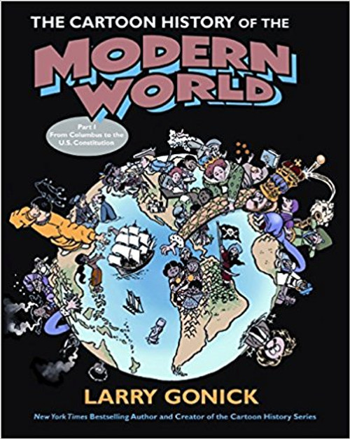 The Cartoon History of the Modern World Part 1: From Columbus to the U.S. Constitution by Larry Gonick