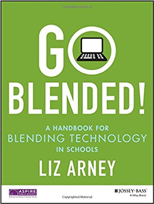 Go Blended!: A Handbook for Blending Technology in Schools by Liz Arney