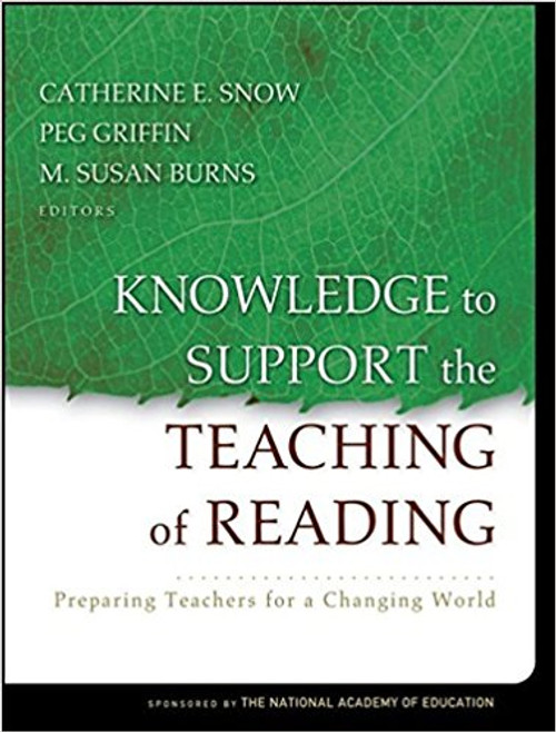 Knowledge to Support the Teaching of Reading: Preparing Teachers for a Changing World by Catherine Snow