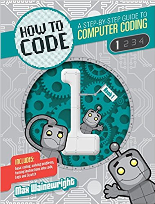 How to Code: A Step by Step Guide to Computer Coding by Max Wainewright