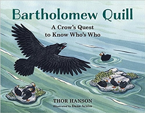 Thor Hanson s first children s book is the story of Bartholomew Quill, a crow who s trying to figure out what he is. Rather than just a creation myth, it s a legend about biodiversity and the clever and loveable crow. Tour the animal kingdom from a crow s point of view in this whimsical mix of science and poetry. The rhyming story and beautiful illustrations of Pacific Northwest wildlife make this a fun read-aloud for the whole family