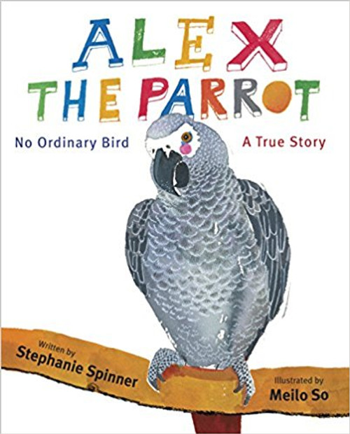 Alex the Parrot: No Ordinary Bird: A True Story hc by Stephanie Spinner