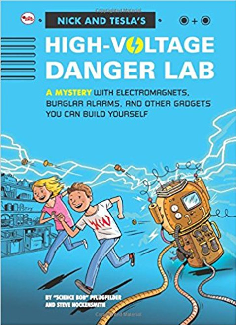 Nick and Tesla's High-Voltage Danger Lab: A Mystery with Electromagnets, Burglar Alarms, and Other Gadgets You Can Build Yourself by Bob Pflugfelder