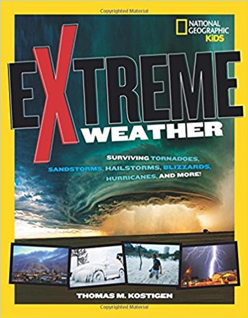 Extrme Weather: Surviving Tornadoes, Sandstorms, Hailstorms, Blizzards, Hurricanes, and More! by Thomas M Kostigen