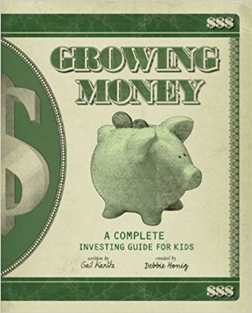 Growing Money: A Complete Investing Guide for Kids by Gail Karlitz