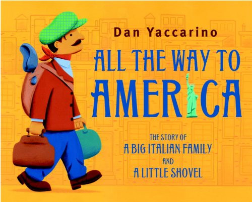 All the Way to America: the Story of a Big Italian Family and a Little Shovel by Dan Yaccarino All the Way to America: the Story of a Big Italian Family and a Little Shovel by Dan Yaccarino
