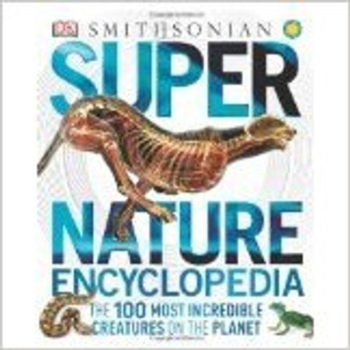 Super Nature Encyclopedia: The 100 Most Incredible Creatures on the Planet by Derek Harvey