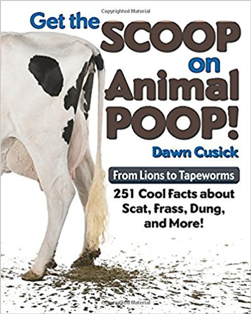 Get the Scoop on Animal Poop: From Lions to Tapeworms: 251 Cool Facts about Scat, Frass, Dung, and More! Pb by Dawn Cusick