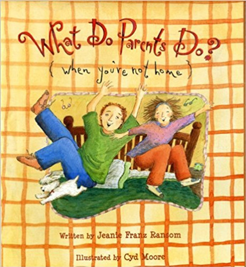 What Do Parents Do? (When You're Not Home) by Jeanie Franz Ransom