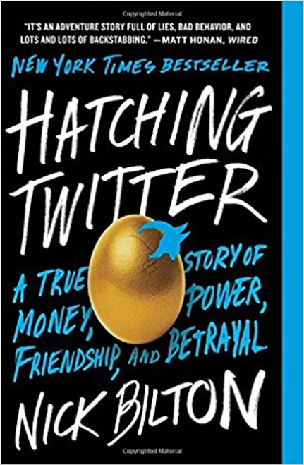 Hatching Twitter: A true Story of Money, Power, Friendship, and Betrayal by Nick Bilton