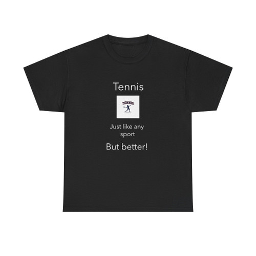 Tennis Tee — "Tennis: Just like any sport but better!"