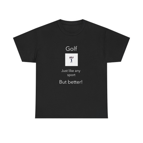 Golf T‑Shirt – "Golf: Just like any sport but better!"