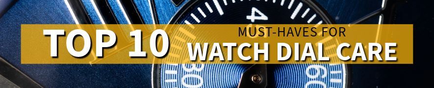 top-10-must-haves-for-watch-dial-care-tools-and-supply-.jpg