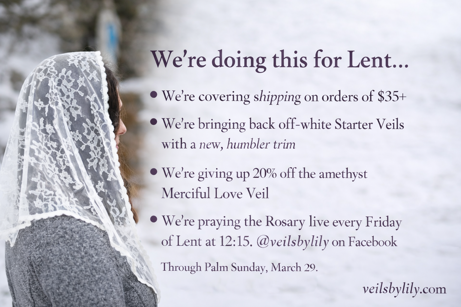 We're doing this for Lent... we're giving up sales, covering shipping on orders of $35+, we're bringing back off-white Starter Veils with a new, humbler trim, and we're praying the Rosary live every Friday of Lent at 12:15 CST. @veilsbylily on Facebook