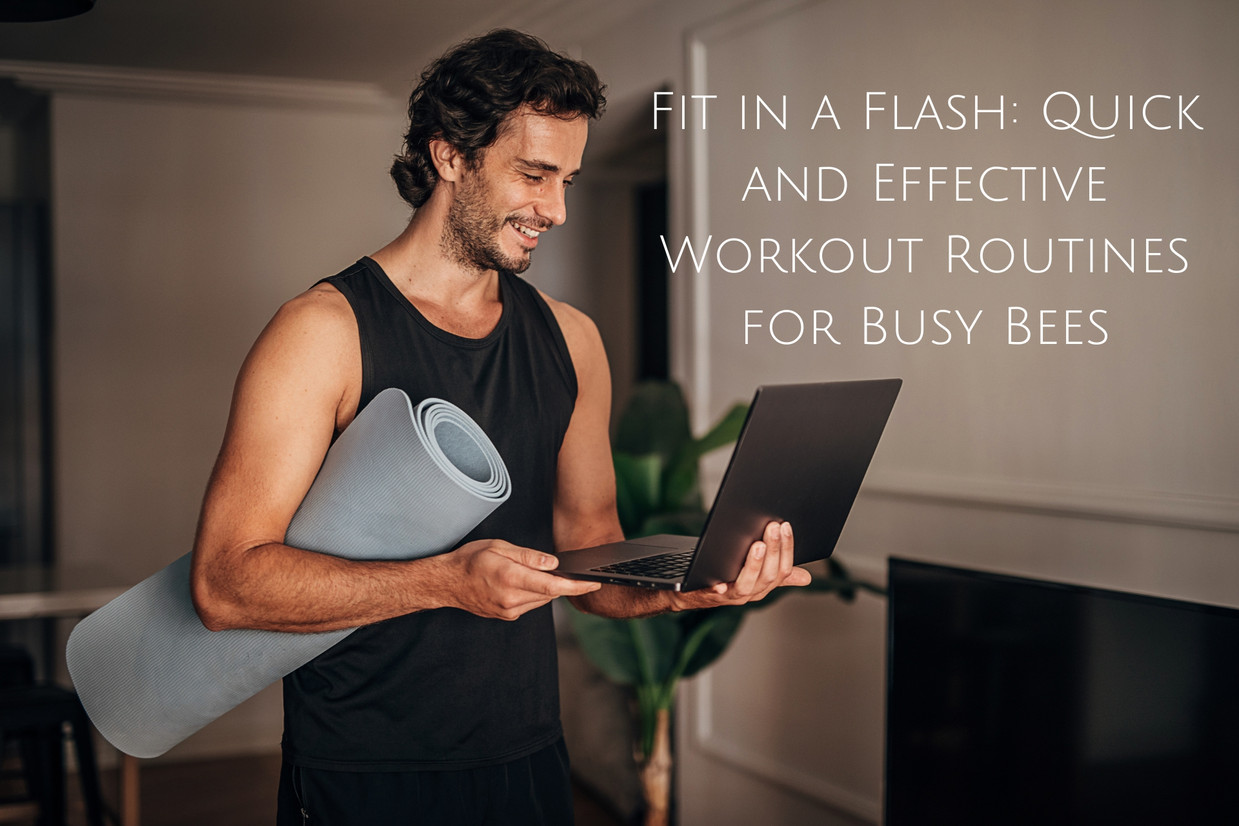 Fit in a Flash: Quick and Effective Workout Routines for Busy Bees Fit in a Flash: Quick and Effective Workout Routines for Busy Bees