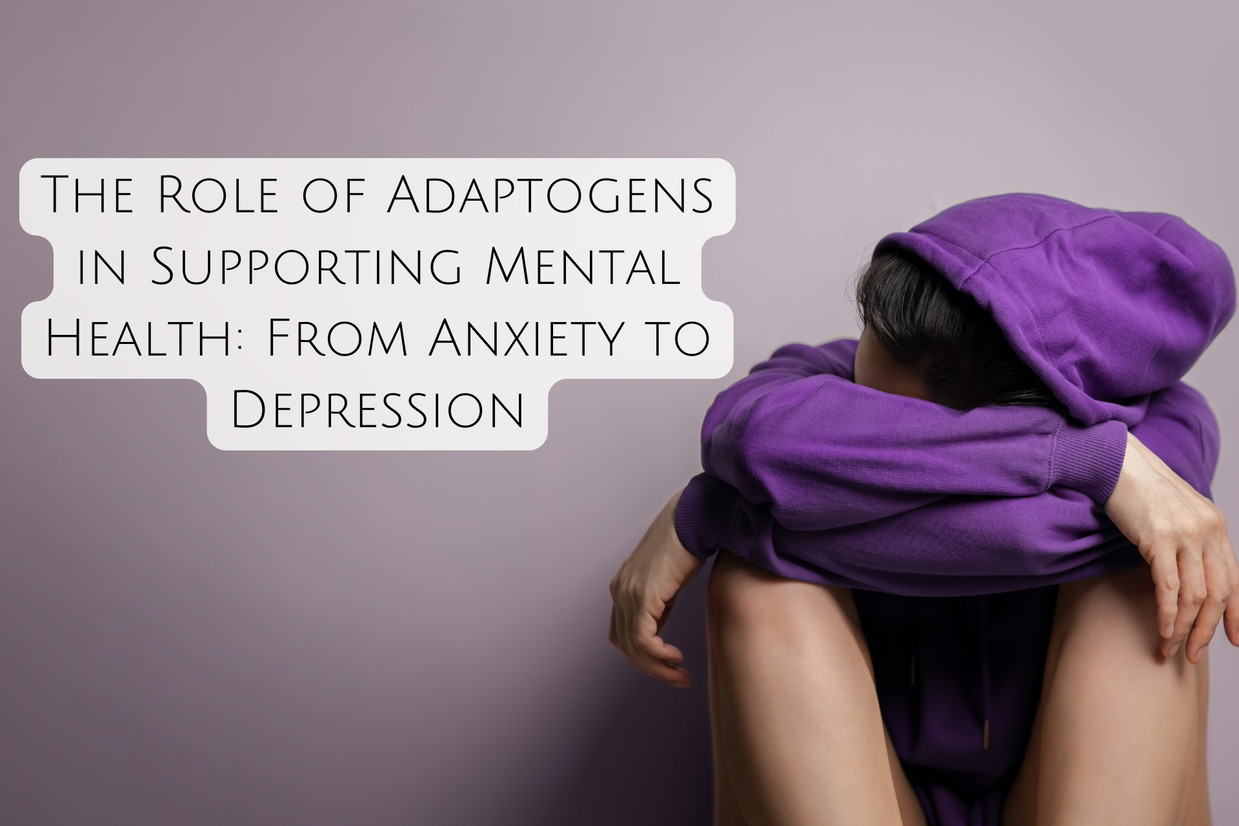 The Role of Adaptogens in Supporting Mental Health: From Anxiety to Depression