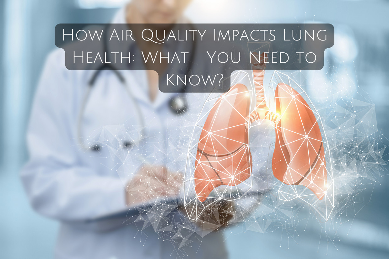 How Air Quality Impacts Lung Health: What You Need to Know?