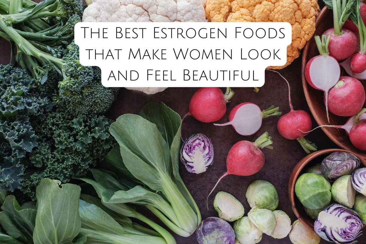 The Best Estrogen Foods that Make Women Look and Feel Beautiful