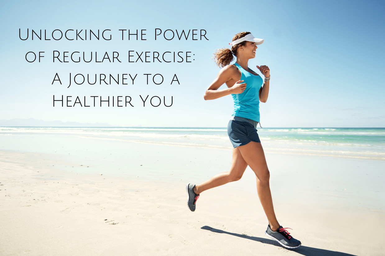Unlocking the Power of Regular Exercise:   A Journey to a Healthier You  Unlocking the Power of Regular Exercise:   A Journey to a Healthier You
