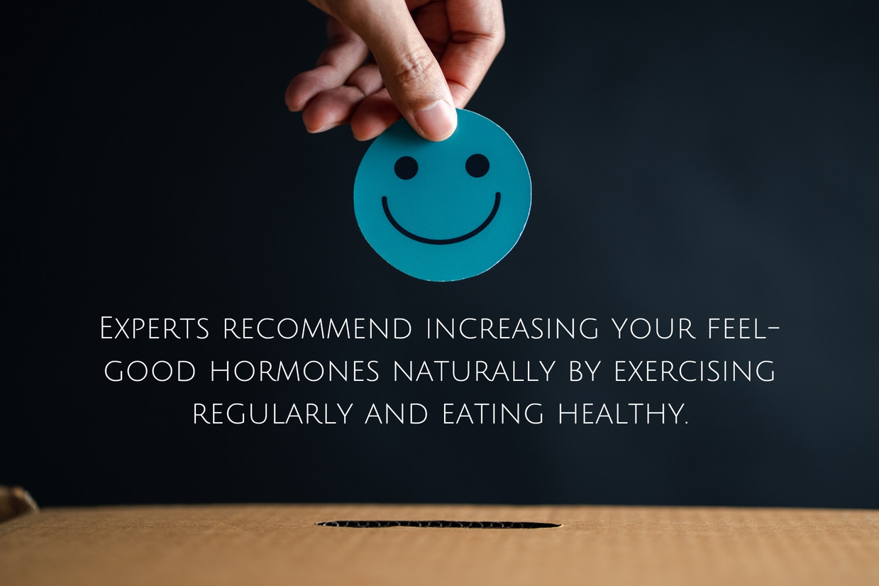 Experts recommend increasing your feel-good hormones naturally by exercising regularly and eating healthy.