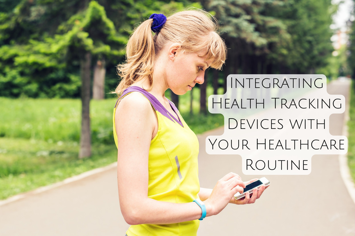 Integrating Health Tracking Devices with Your Healthcare Routine Integrating Health Tracking Devices with Your Healthcare Routine