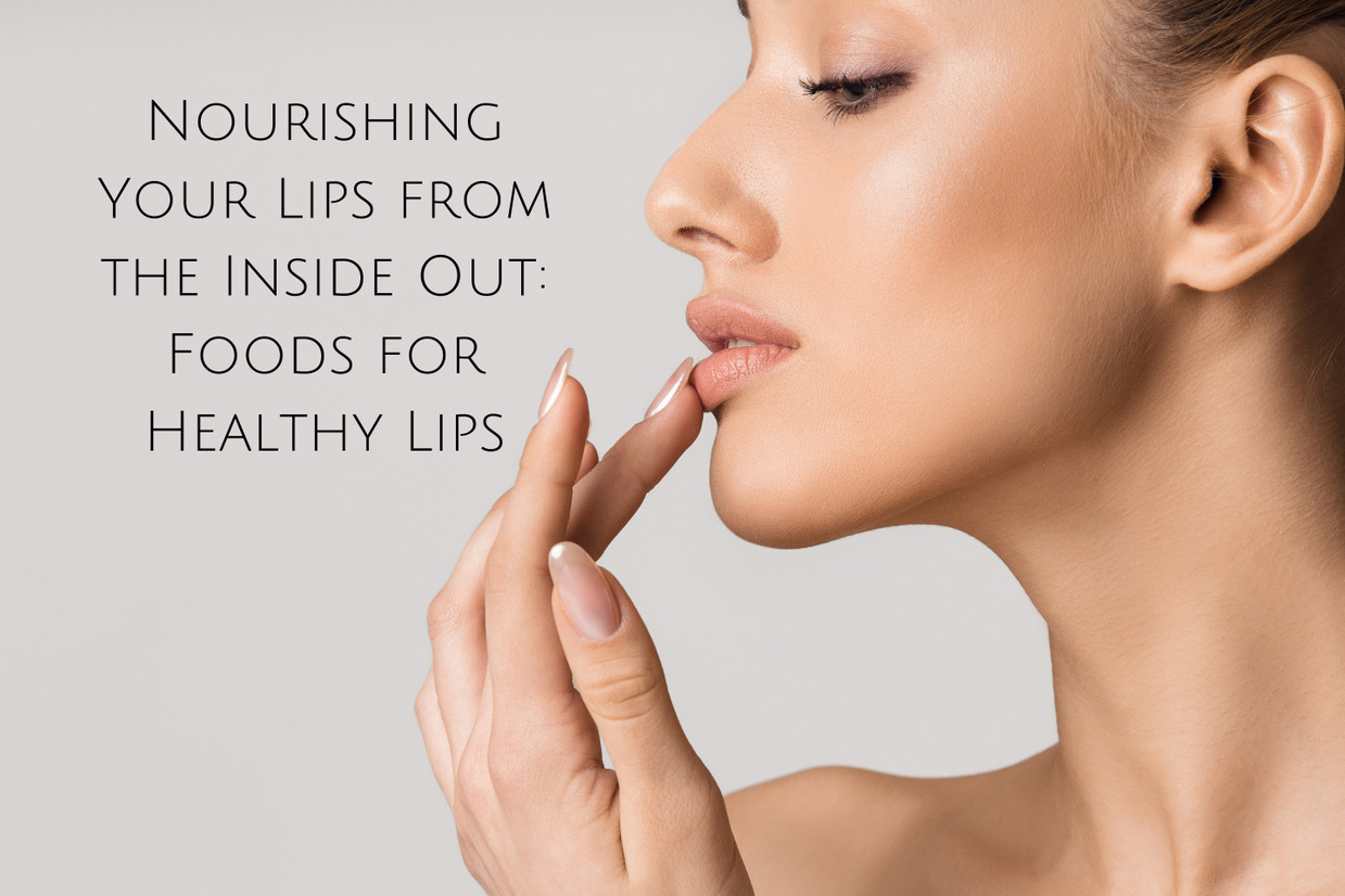 Nourishing Your Lips from the Inside Out: Foods for Healthy Lips