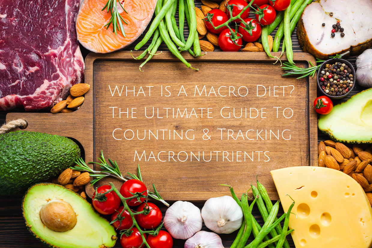 What Is A Macro Diet? The Ultimate Guide To Counting & Tracking Macronutrients