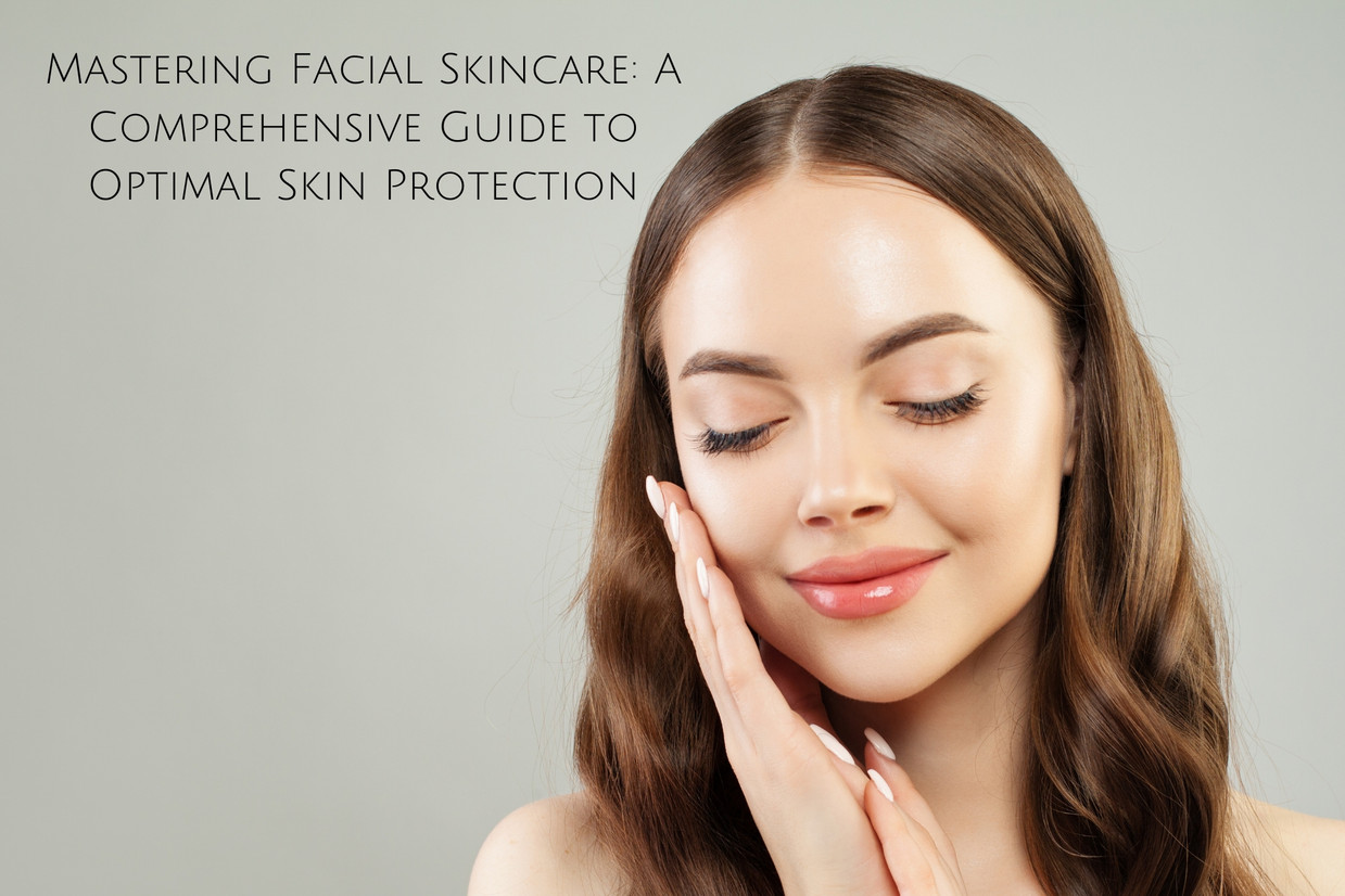 Mastering Facial Skincare: A Comprehensive Guide to Optimal Skin Protection - Kiwla