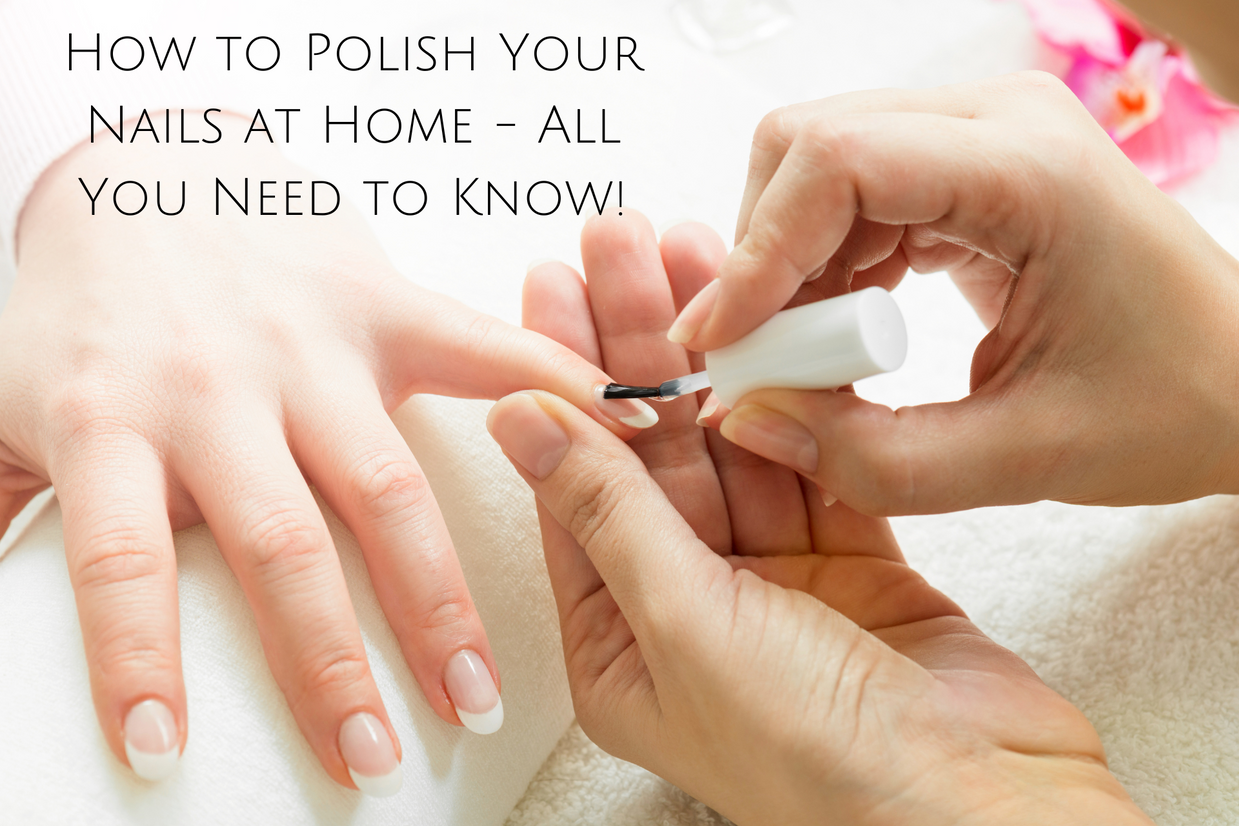 How to Polish Your Nails at Home - All You Need to Know!
